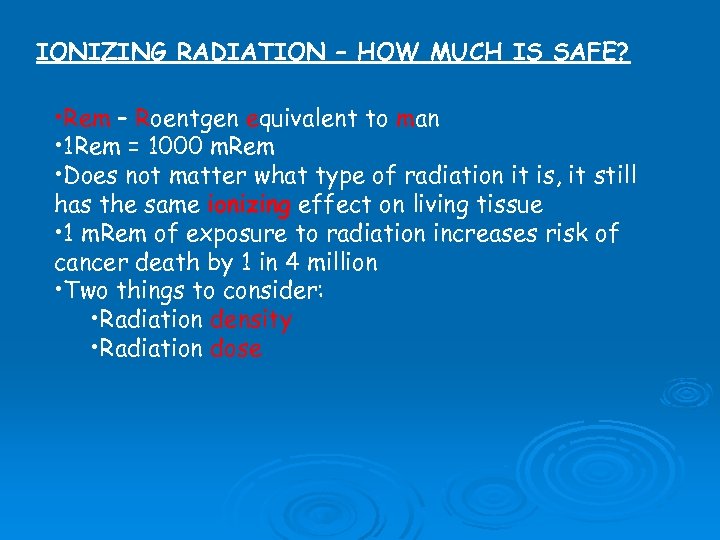 IONIZING RADIATION – HOW MUCH IS SAFE? • Rem – Roentgen equivalent to man