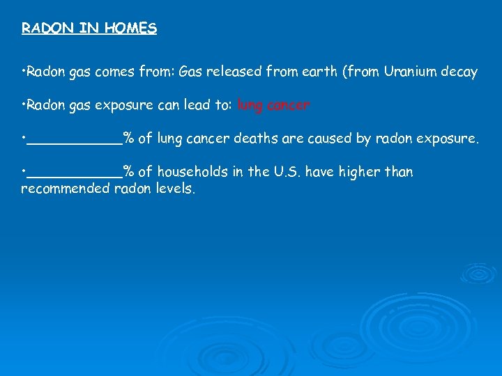 RADON IN HOMES • Radon gas comes from: Gas released from earth (from Uranium