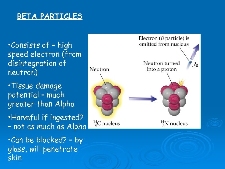 BETA PARTICLES • Consists of – high speed electron (from disintegration of neutron) •