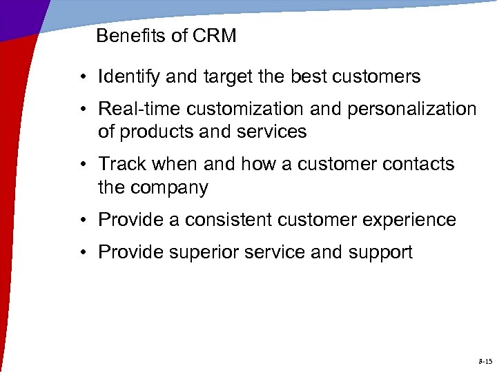 Benefits of CRM • Identify and target the best customers • Real-time customization and