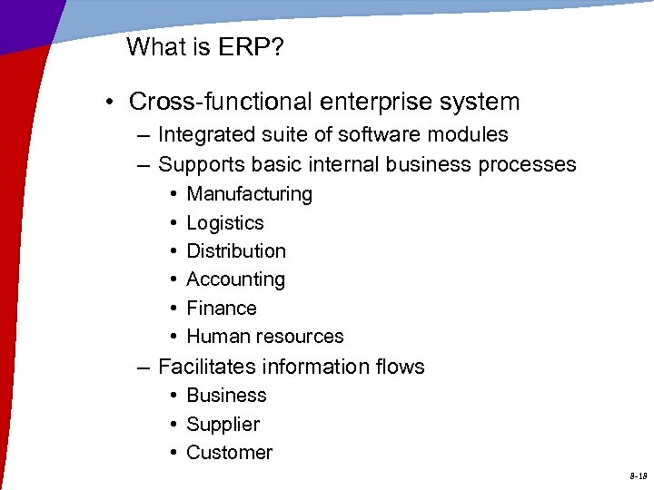 What is ERP? • Cross-functional enterprise system – Integrated suite of software modules –