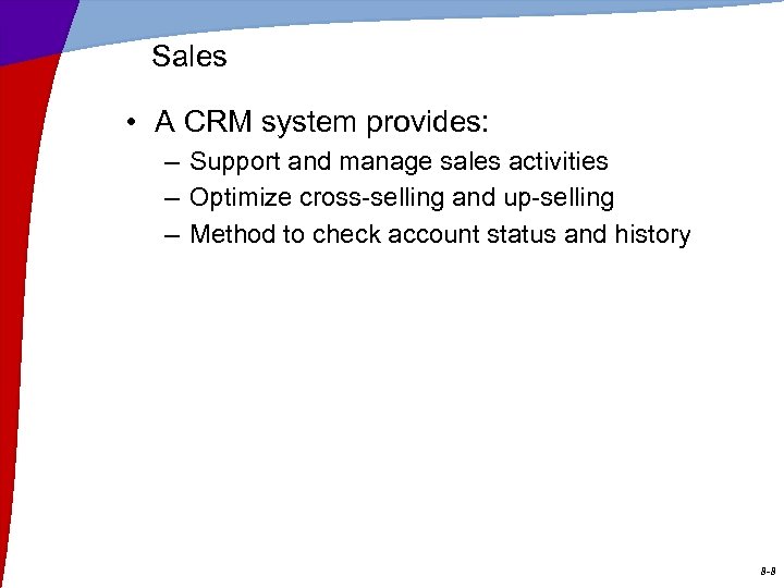 Sales • A CRM system provides: – Support and manage sales activities – Optimize