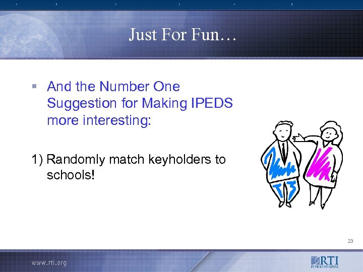 Just For Fun… § And the Number One Suggestion for Making IPEDS more interesting: