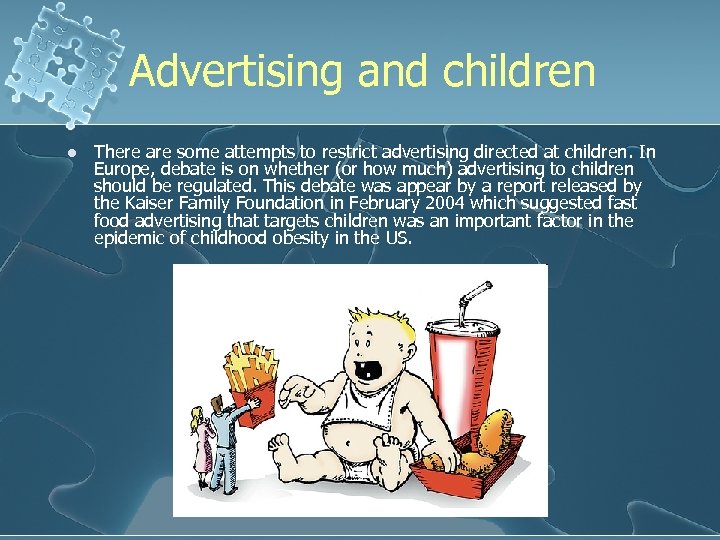 Advertising and children l There are some attempts to restrict advertising directed at children.