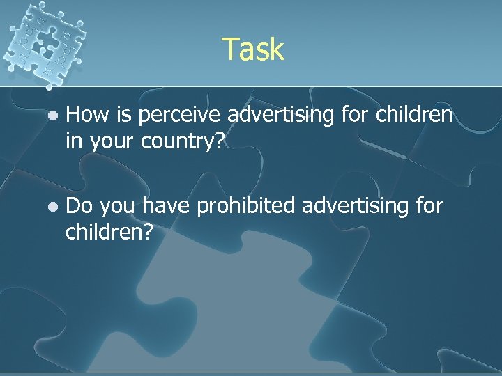 Task l How is perceive advertising for children in your country? l Do you