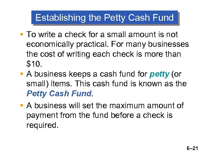 Establishing the Petty Cash Fund § To write a check for a small amount