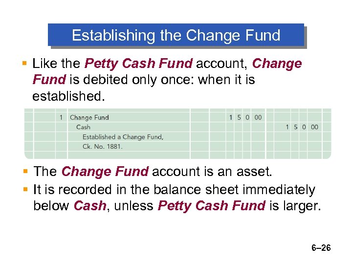 Establishing the Change Fund § Like the Petty Cash Fund account, Change Fund is
