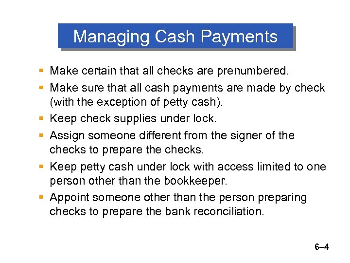 Managing Cash Payments § Make certain that all checks are prenumbered. § Make sure