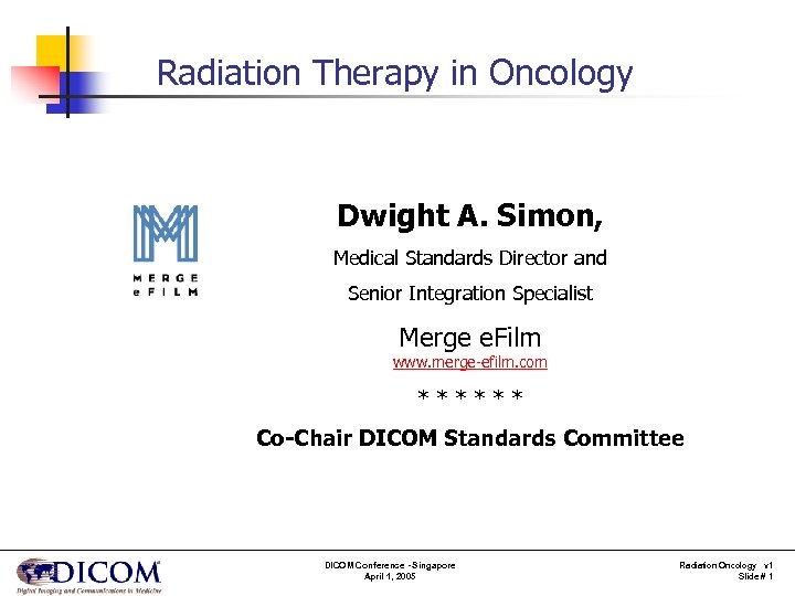 2005 DICOM Conference Radiation Therapy in Oncology in Singapore Dwight A. Simon, Medical Standards