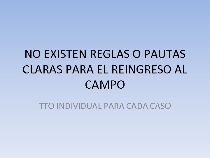 NO EXISTEN REGLAS O PAUTAS CLARAS PARA EL REINGRESO AL CAMPO TTO INDIVIDUAL PARA