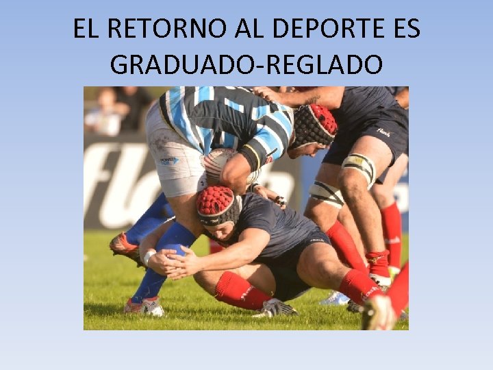 EL RETORNO AL DEPORTE ES GRADUADO-REGLADO 