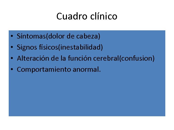 Cuadro clínico • • Síntomas(dolor de cabeza) Signos físicos(inestabilidad) Alteración de la función cerebral(confusion)