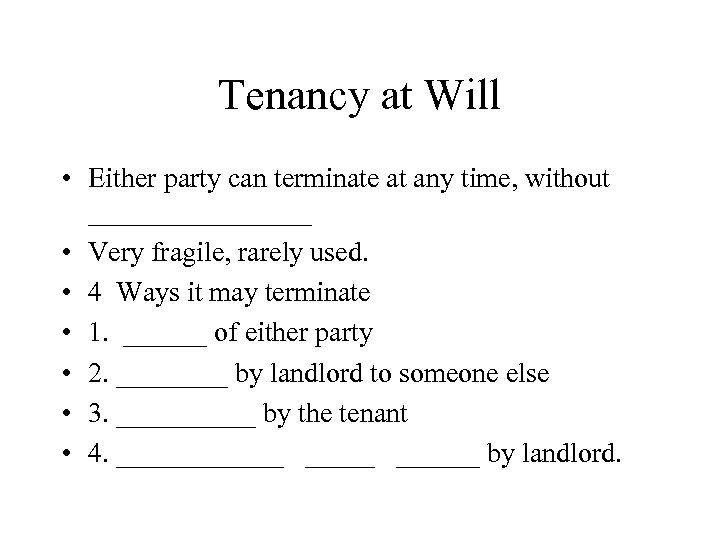 Tenancy at Will • Either party can terminate at any time, without ________ •