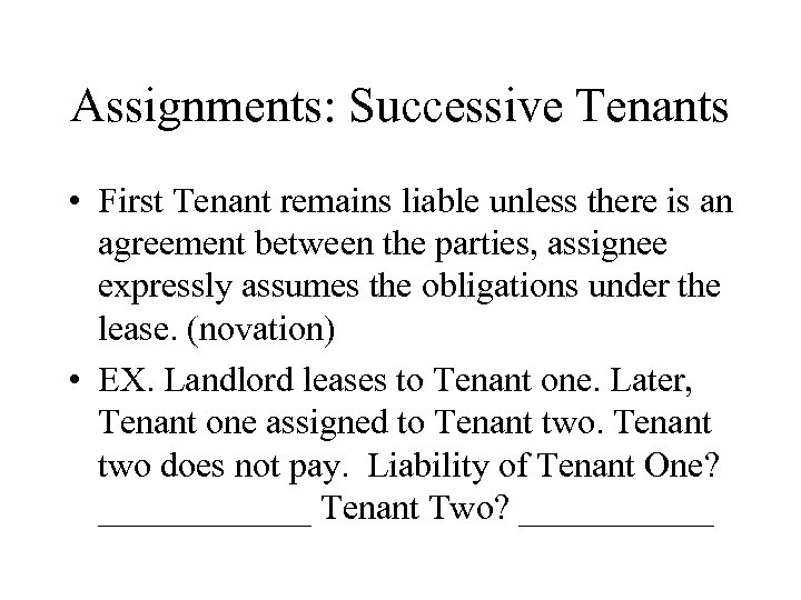 Assignments: Successive Tenants • First Tenant remains liable unless there is an agreement between