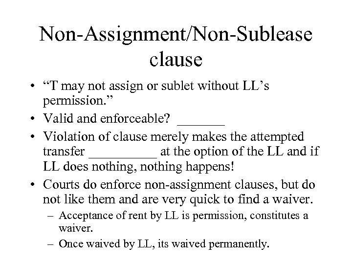 Non-Assignment/Non-Sublease clause • “T may not assign or sublet without LL’s permission. ” •