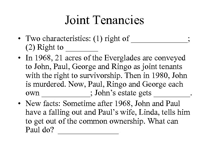 Joint Tenancies • Two characteristics: (1) right of _______; (2) Right to ____ •