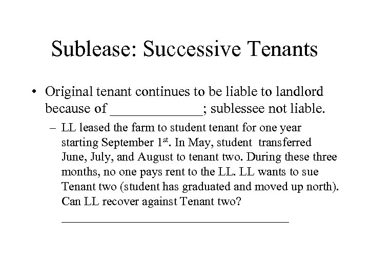 Sublease: Successive Tenants • Original tenant continues to be liable to landlord because of