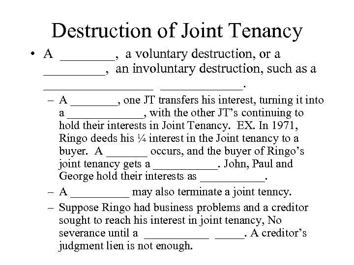 Destruction of Joint Tenancy • A ____, a voluntary destruction, or a _____, an