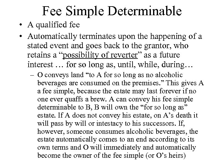 Fee Simple Determinable • A qualified fee • Automatically terminates upon the happening of