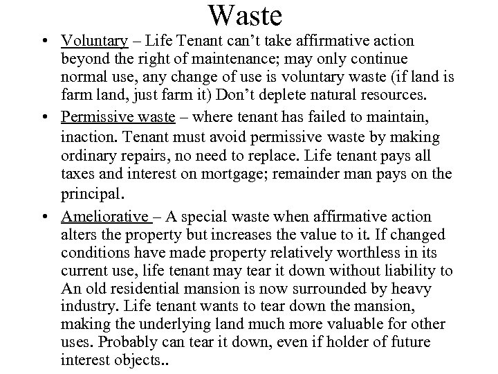 Waste • Voluntary – Life Tenant can’t take affirmative action beyond the right of