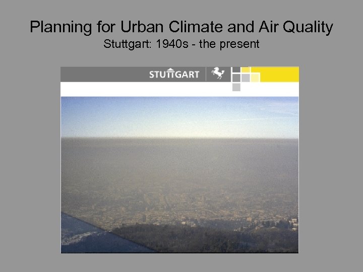 Planning for Urban Climate and Air Quality Stuttgart: 1940 s - the present 