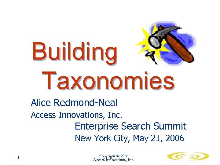 Building Taxonomies Alice Redmond-Neal Access Innovations, Inc. Enterprise Search Summit New York City, May