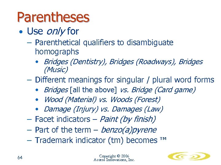 Parentheses • Use only for – Parenthetical qualifiers to disambiguate homographs • Bridges (Dentistry),