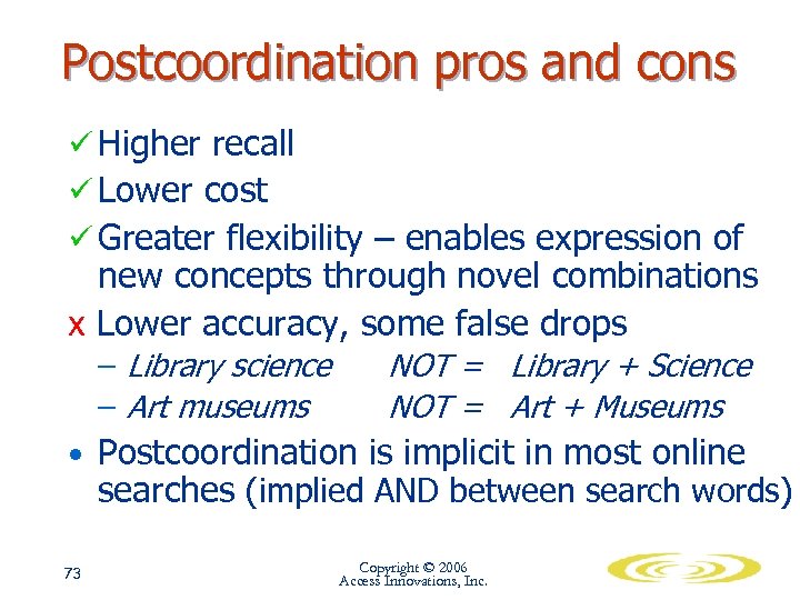 Postcoordination pros and cons ü Higher recall ü Lower cost ü Greater flexibility –