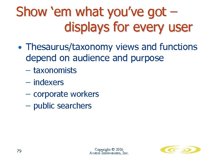 Show ‘em what you’ve got – displays for every user • Thesaurus/taxonomy views and
