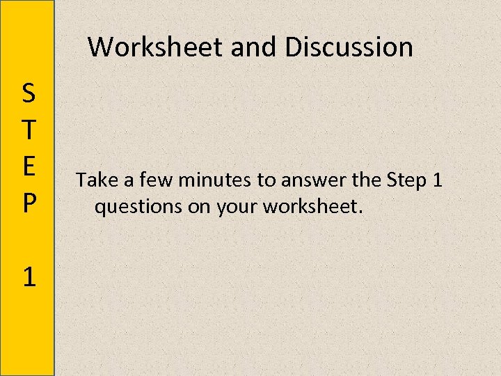 Worksheet and Discussion S T E P 1 Take a few minutes to answer