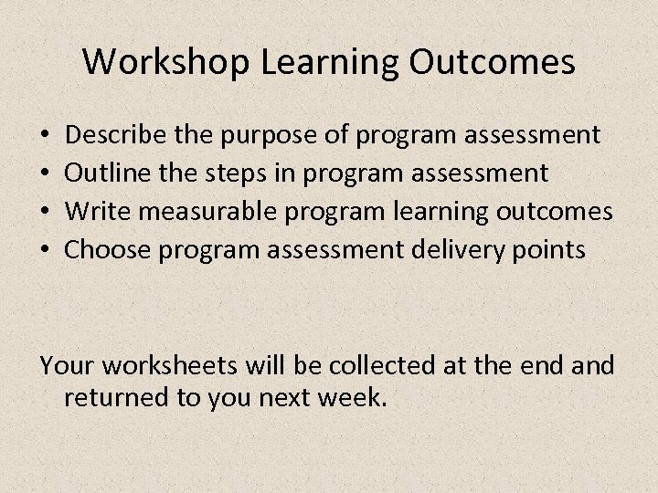 Workshop Learning Outcomes • • Describe the purpose of program assessment Outline the steps