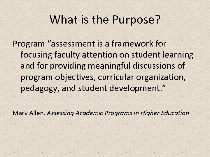What is the Purpose? Program “assessment is a framework for focusing faculty attention on