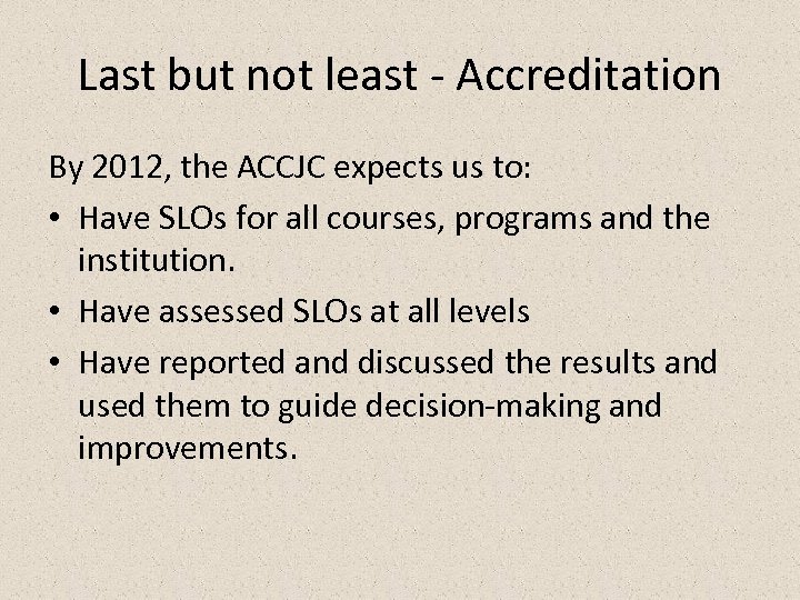 Last but not least - Accreditation By 2012, the ACCJC expects us to: •
