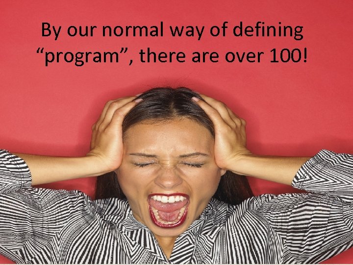 By our normal way of defining “program”, there are over 100! 