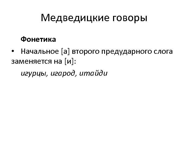 Медведицкие говоры Фонетика • Начальное [а] второго предударного слога заменяется на [и]: игурцы, игарод,