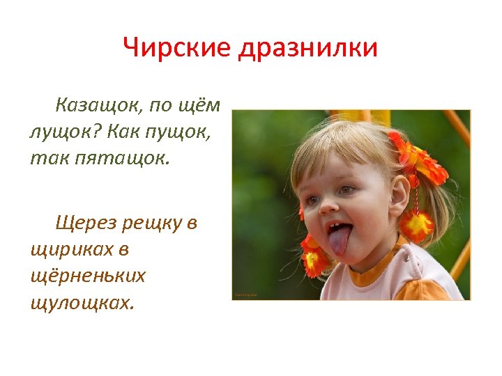 Чирские дразнилки Казащок, по щём лущок? Как пущок, так пятащок. Щерез рещку в щириках