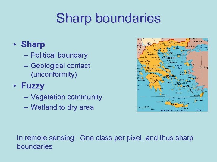 Sharp boundaries • Sharp – Political boundary – Geological contact (unconformity) • Fuzzy –