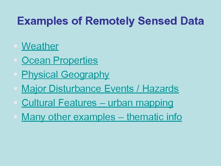 Examples of Remotely Sensed Data § § § Weather Ocean Properties Physical Geography Major