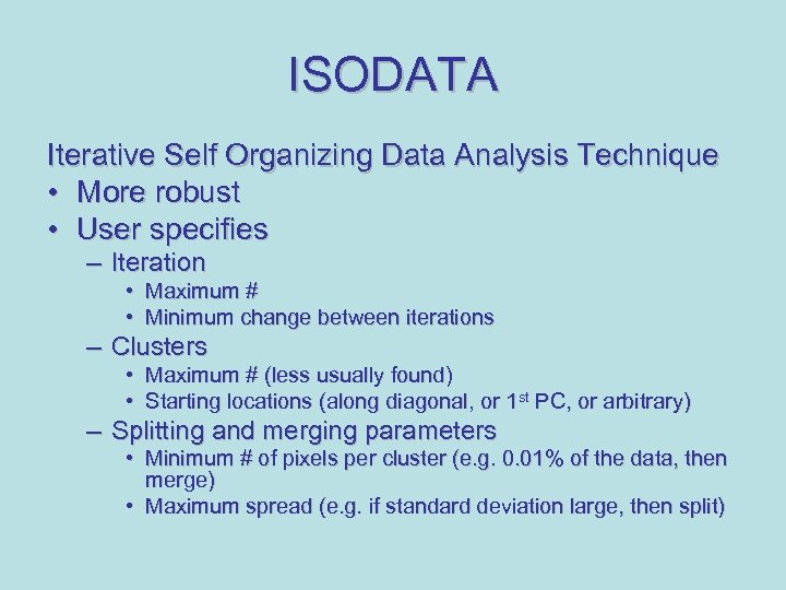 ISODATA Iterative Self Organizing Data Analysis Technique • More robust • User specifies –