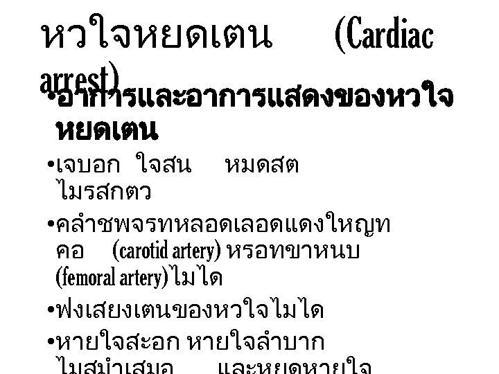 หวใจหยดเตน (Cardiac arrest) • อาการและอาการแสดงของหวใจ หยดเตน • เจบอก ใจสน หมดสต ไมรสกตว • คลำชพจรทหลอดเลอดแดงใหญท คอ