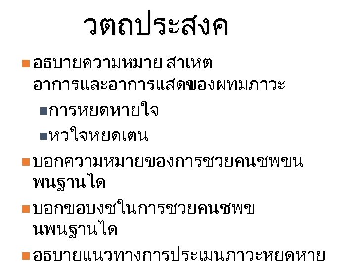 วตถประสงค n อธบายความหมาย สาเหต อาการและอาการแสดง ของผทมภาวะ nการหยดหายใจ nหวใจหยดเตน n บอกความหมายของการชวยคนชพขน พนฐานได n บอกขอบงชในการชวยคนชพข นพนฐานได