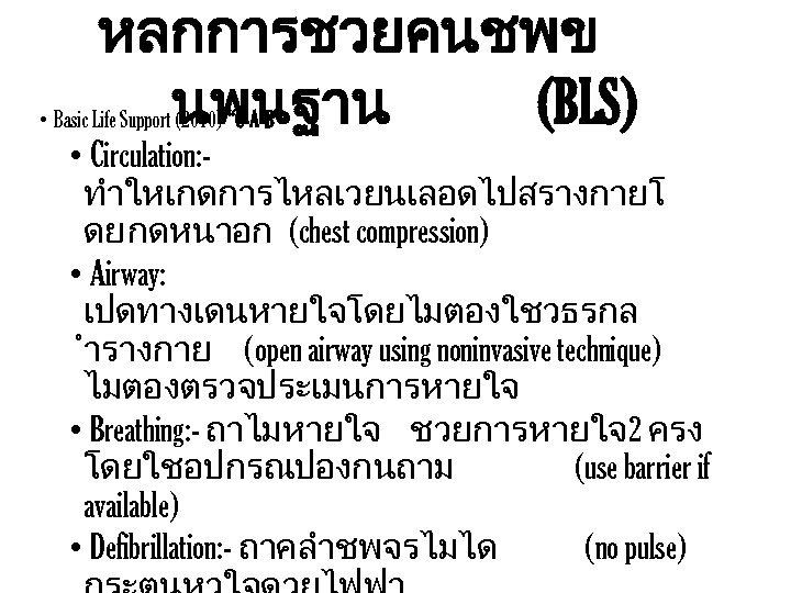 หลกการชวยคนชพข นพนฐาน (BLS) • Basic Life Support (2010) “C-A-B” • Circulation: ทำใหเกดการไหลเวยนเลอดไปสรางกายโ ดย กดหนาอก