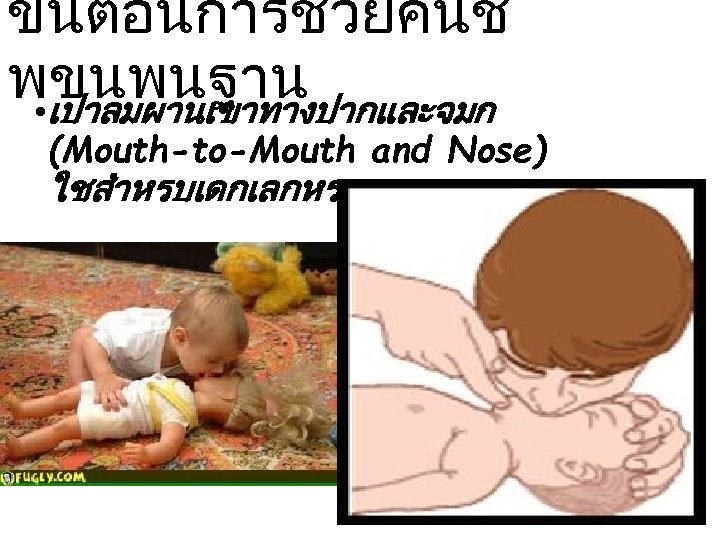 ขนตอนการชวยคนช พขนพนฐาน • เปาลมผานเขาทางปากและจมก (Mouth-to-Mouth and Nose) ใชสำหรบเดกเลกหรอทารก 