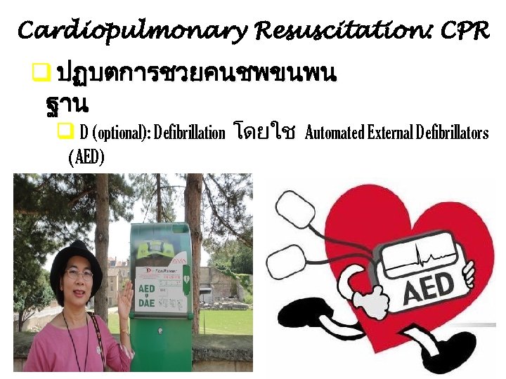 Cardiopulmonary Resuscitation: CPR q ปฏบตการชวยคนชพขนพน ฐาน q D (optional): Defibrillation โดยใช Automated External Defibrillators