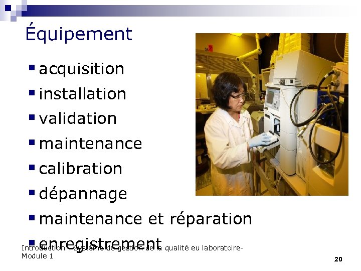 Équipement § acquisition § installation § validation § maintenance § calibration § dépannage §