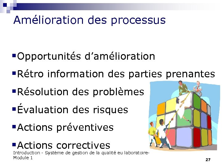 Amélioration des processus §Opportunités d’amélioration §Rétro information des parties prenantes §Résolution des problèmes §Évaluation