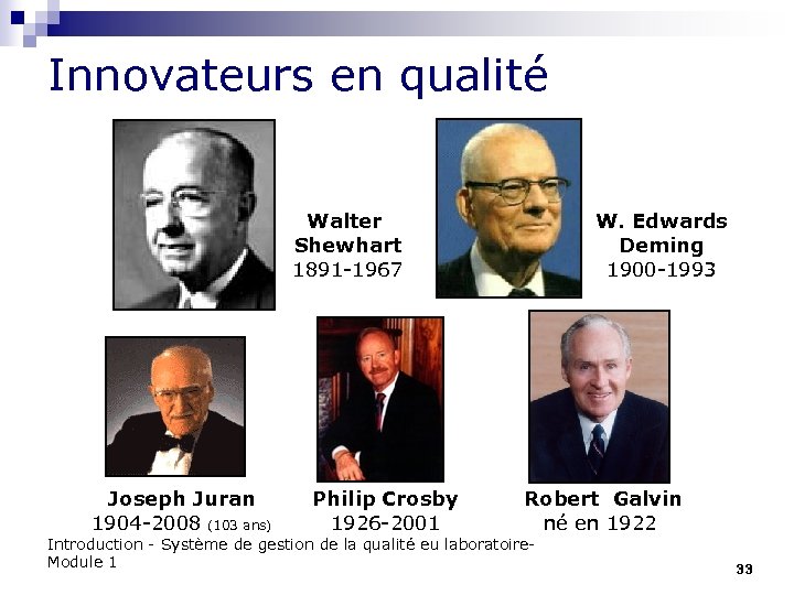 Innovateurs en qualité Walter Shewhart 1891 -1967 Joseph Juran 1904 -2008 (103 ans) Philip