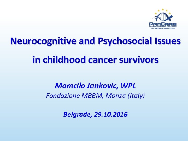 Neurocognitive and Psychosocial Issues in childhood cancer survivors Momcilo Jankovic, WPL Fondazione MBBM, Monza