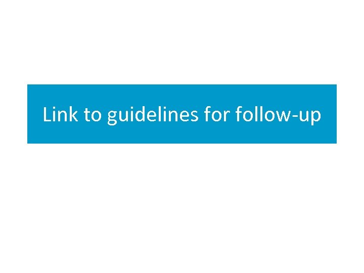 Link to guidelines for follow-up 