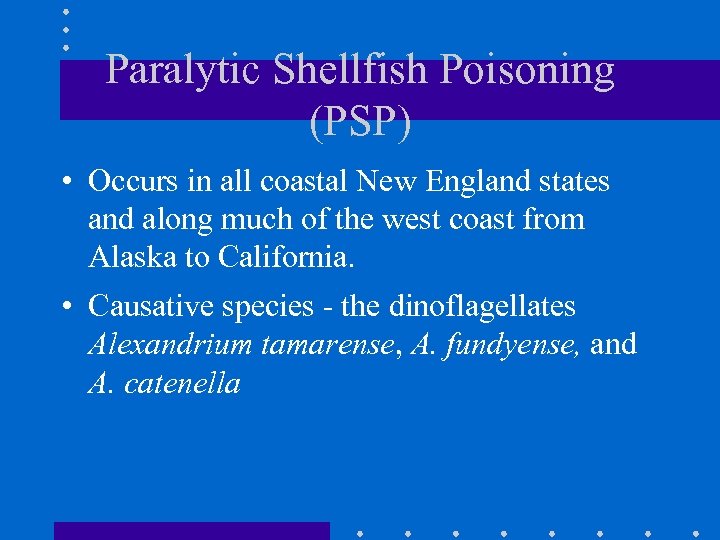 Paralytic Shellfish Poisoning (PSP) • Occurs in all coastal New England states and along